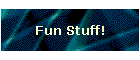 Fun Stuff!