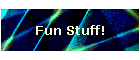 Fun Stuff!